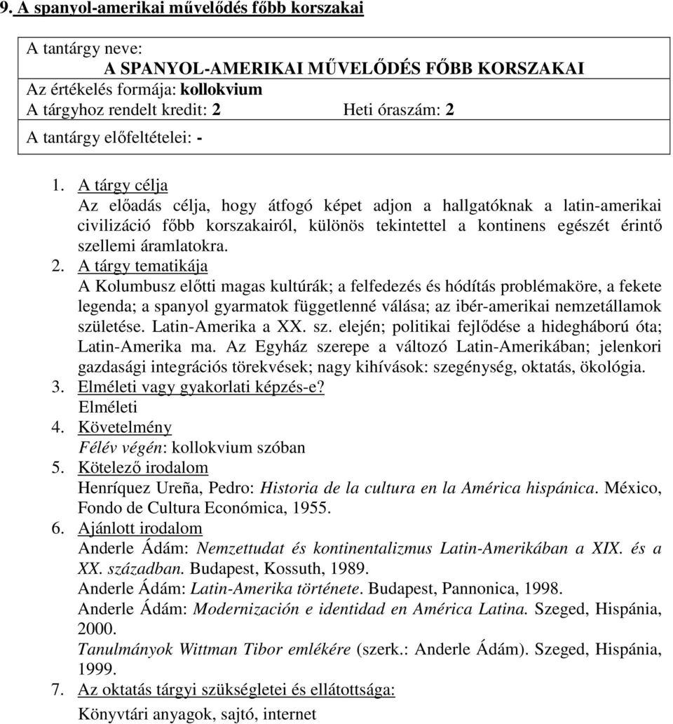 A Kolumbusz elıtti magas kultúrák; a felfedezés és hódítás problémaköre, a fekete legenda; a spanyol gyarmatok függetlenné válása; az ibér-amerikai nemzetállamok szü