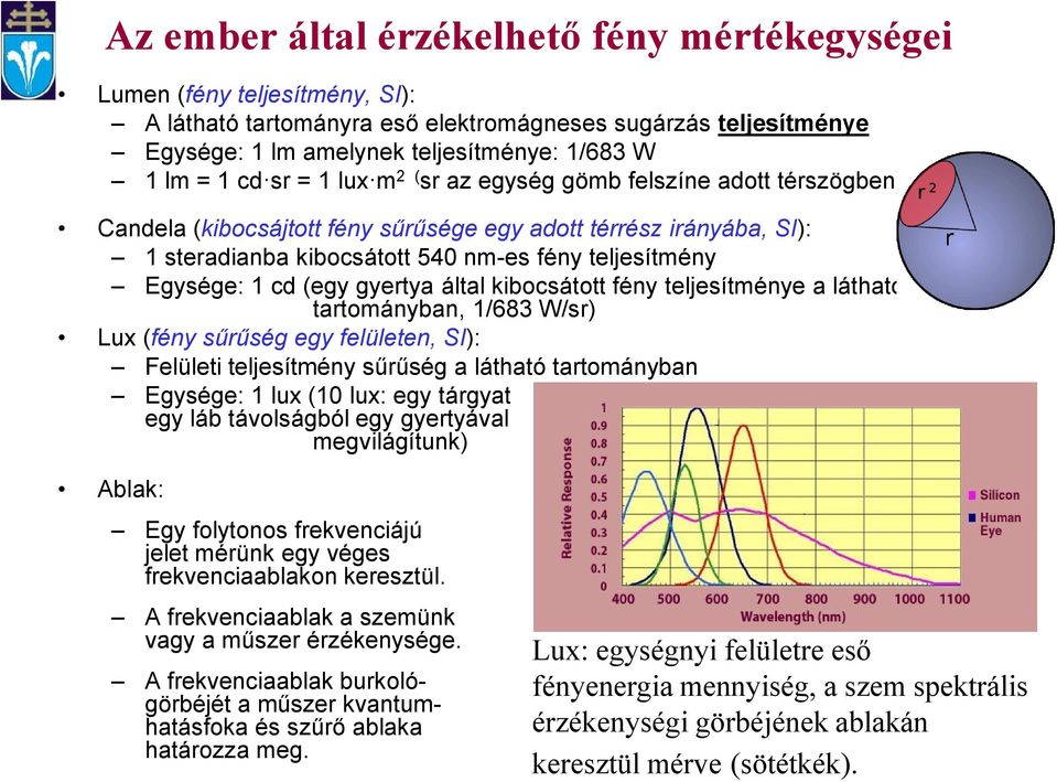 cd (egy gyertya által kibocsátott fény teljesítménye a látható tartományban, 1/683 W/sr) Lux (fény sűrűség egy felületen, SI): Felületi teljesítmény sűrűség a látható tartományban Egysége: 1 lux (10