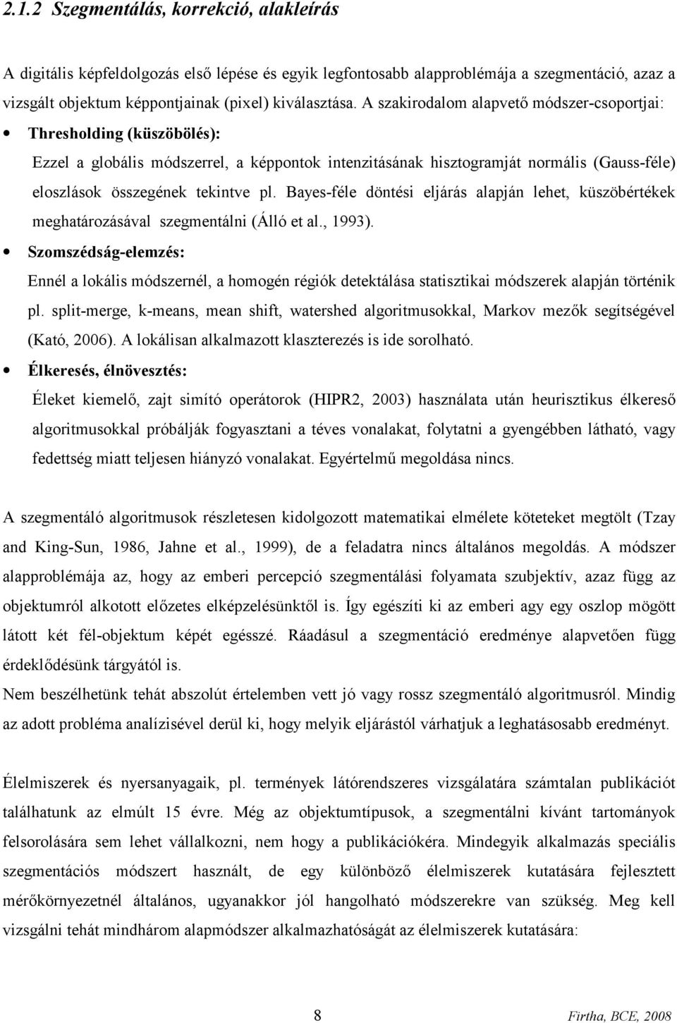 Bayes-féle döntési eljárás alapján lehet, küszöbértékek meghatározásával szegmentálni (Álló et al., 1993).