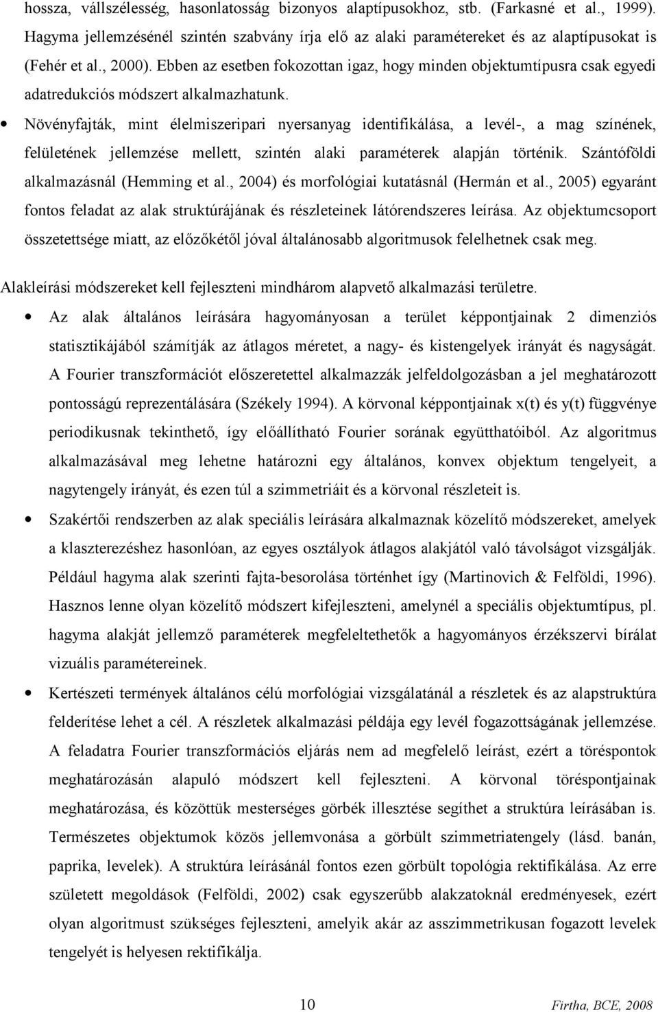 Növényfajták, mint élelmiszeripari nyersanyag identifikálása, a levél-, a mag színének, felületének jellemzése mellett, szintén alaki paraméterek alapján történik.