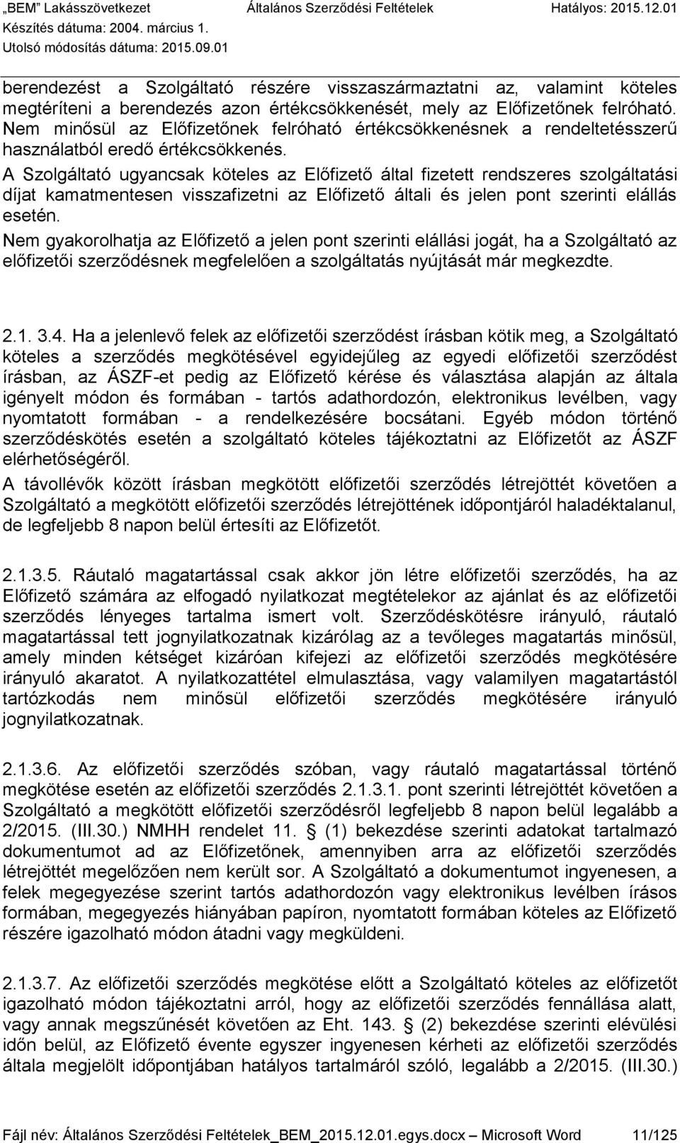 A Szolgáltató ugyancsak köteles az Előfizető által fizetett rendszeres szolgáltatási díjat kamatmentesen visszafizetni az Előfizető általi és jelen pont szerinti elállás esetén.