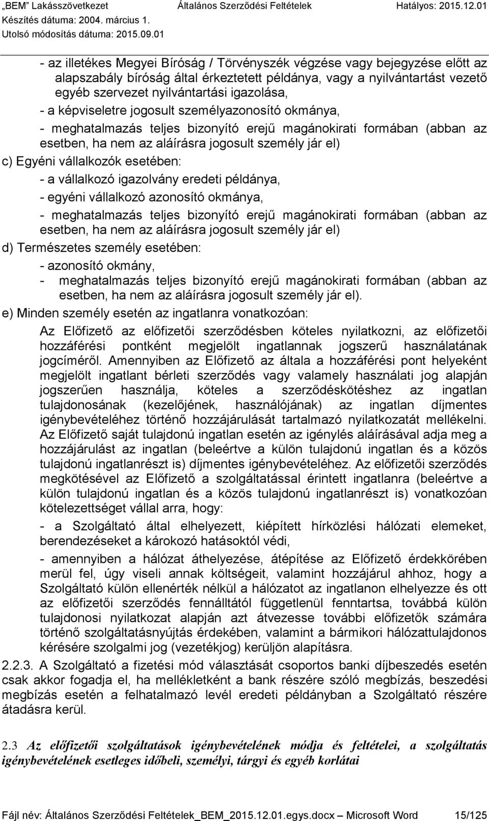 esetében: - a vállalkozó igazolvány eredeti példánya, - egyéni vállalkozó azonosító okmánya, - meghatalmazás teljes bizonyító erejű magánokirati formában (abban az esetben, ha nem az aláírásra