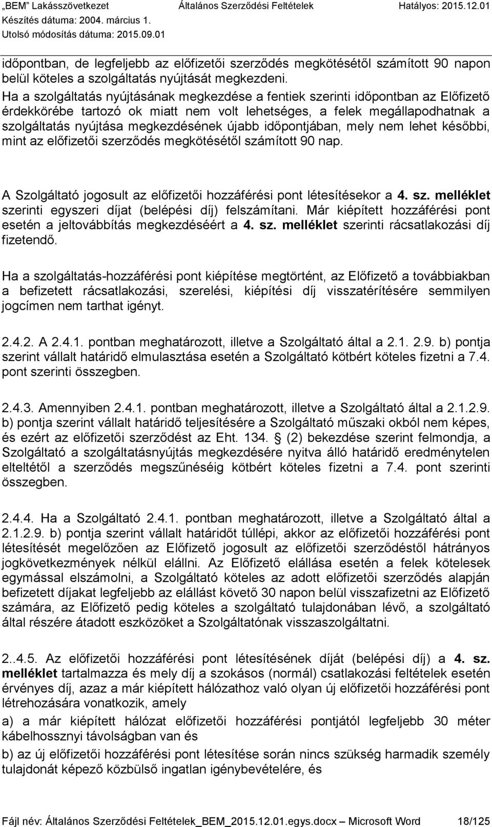 újabb időpontjában, mely nem lehet későbbi, mint az előfizetői szerződés megkötésétől számított 90 nap. A Szolgáltató jogosult az előfizetői hozzáférési pont létesítésekor a 4. sz. melléklet szerinti egyszeri díjat (belépési díj) felszámítani.