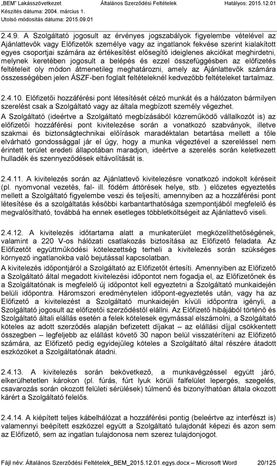 elősegítő ideiglenes akciókat meghirdetni, melynek keretében jogosult a belépés és ezzel összefüggésben az előfizetés feltételeit oly módon átmenetileg meghatározni, amely az Ajánlattevők számára