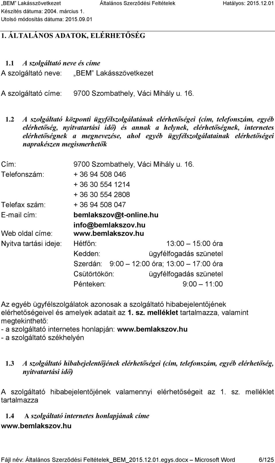 . 1.2 A szolgáltató központi ügyfélszolgálatának elérhetőségei (cím, telefonszám, egyéb elérhetőség, nyitvatartási idő) és annak a helynek, elérhetőségnek, internetes elérhetőségnek a megnevezése,