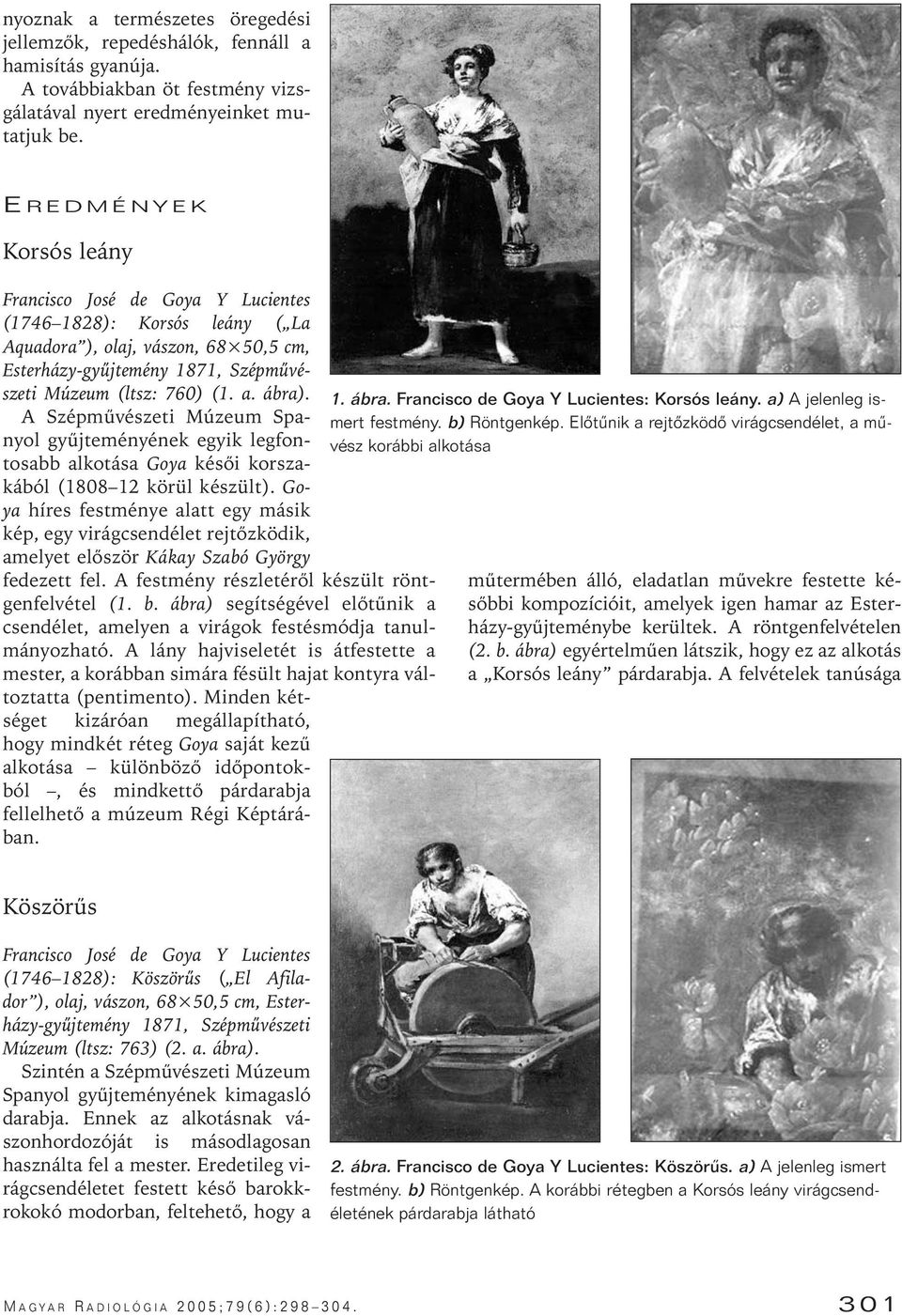 ábra). A Szépmûvészeti Múzeum Spanyol gyûjteményének egyik legfontosabb alkotása Goya késôi korszakából (1808 12 körül készült).