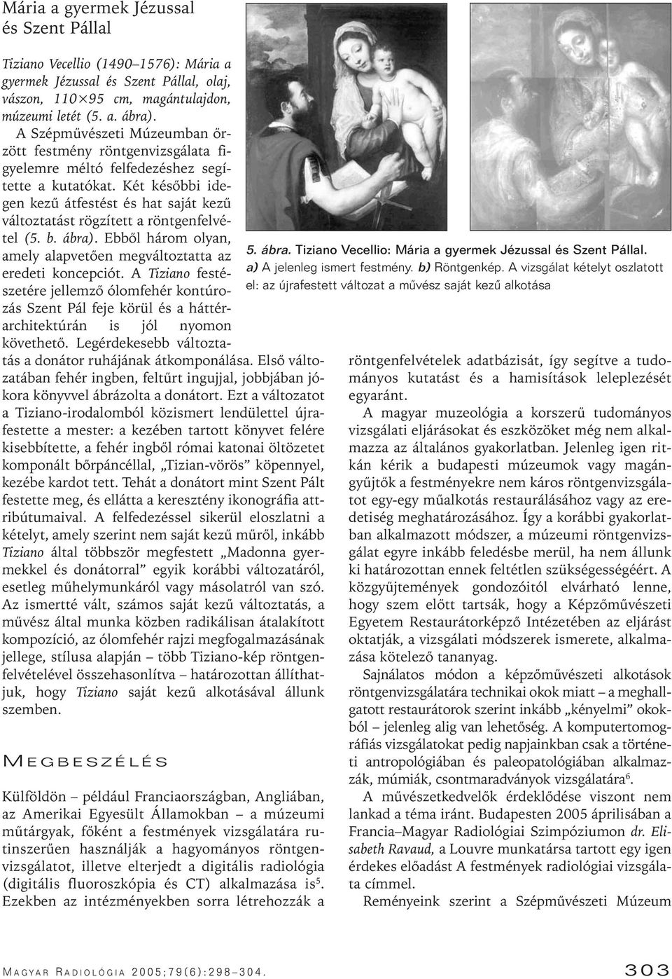 Két késôbbi idegen kezû átfestést és hat saját kezû változtatást rögzített a röntgenfelvétel (5. b. ábra). Ebbôl három olyan, amely alapvetôen megváltoztatta az eredeti koncepciót.