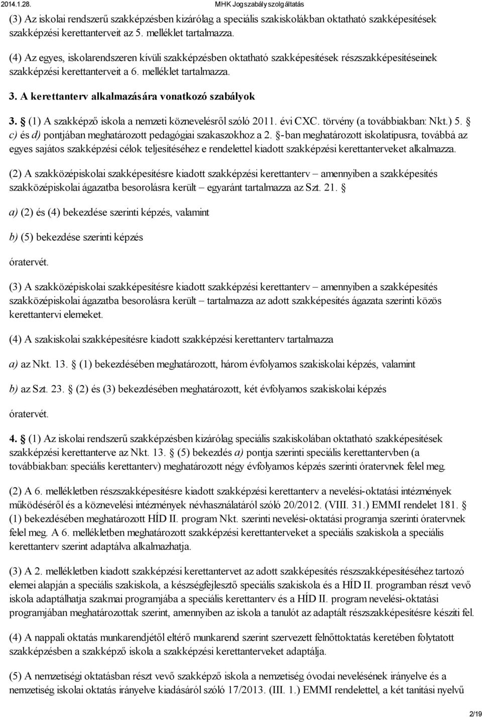 A kerettanterv alkalmazására vonatkozó szabályok 3. (1) A szakképző iskola a nemzeti köznevelésről szóló 2011. évi CXC. törvény (a továbbiakban: Nkt.) 5.