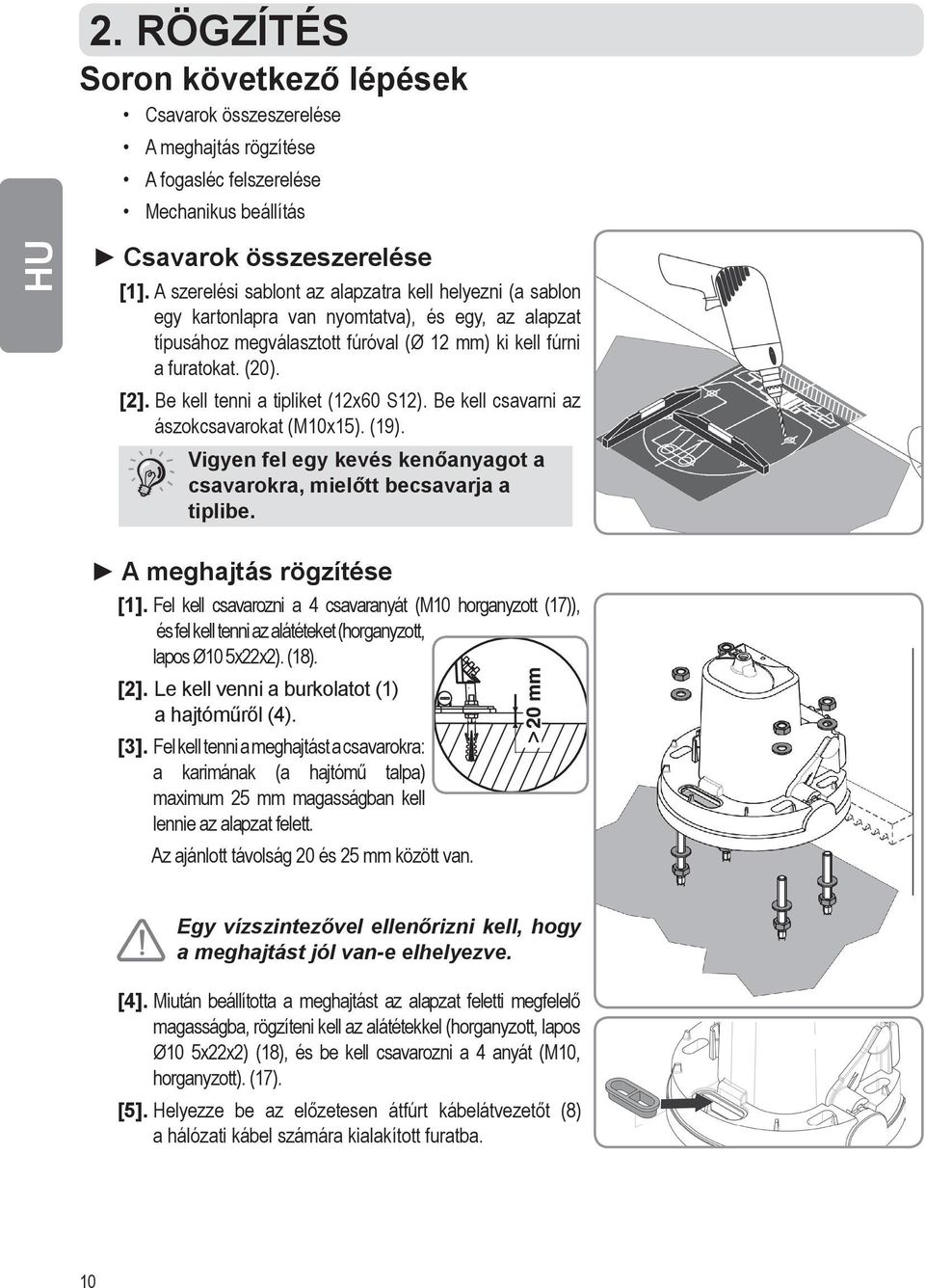 Be kell tenni a tipliket (12x60 S12). Be kell csavarni az ászokcsavarokat (M10x15). (19). Vigyen fel egy kevés kenőanyagot a csavarokra, mielőtt becsavarja a tiplibe. A meghajtás rögzítése [1].