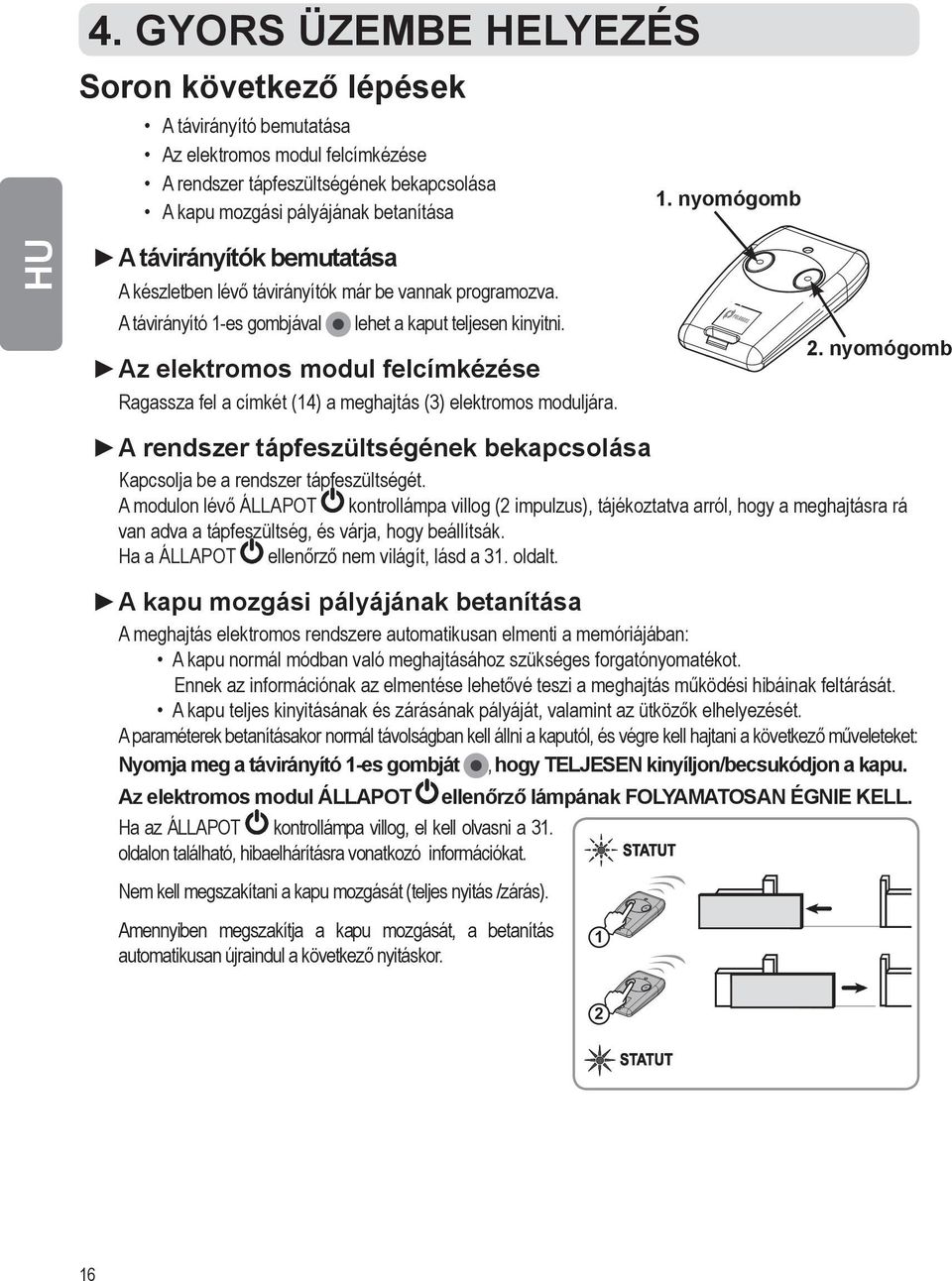 Az elektromos modul felcímkézése Ragassza fel a címkét (14) a meghajtás (3) elektromos moduljára. 1. nyomógomb 2.