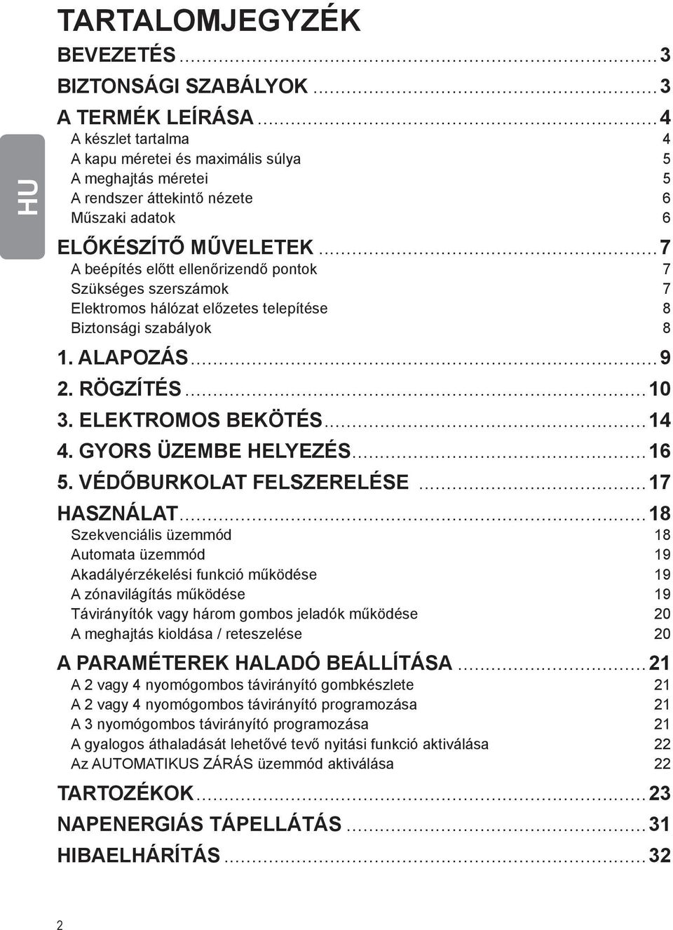 ..7 A beépítés előtt ellenőrizendő pontok 7 Szükséges szerszámok 7 Elektromos hálózat előzetes telepítése 8 Biztonsági szabályok 8 1. ALAPOZÁS...9 2. RÖGZÍTÉS...10 3. ELEKTROMOS BEKÖTÉS...14 4.