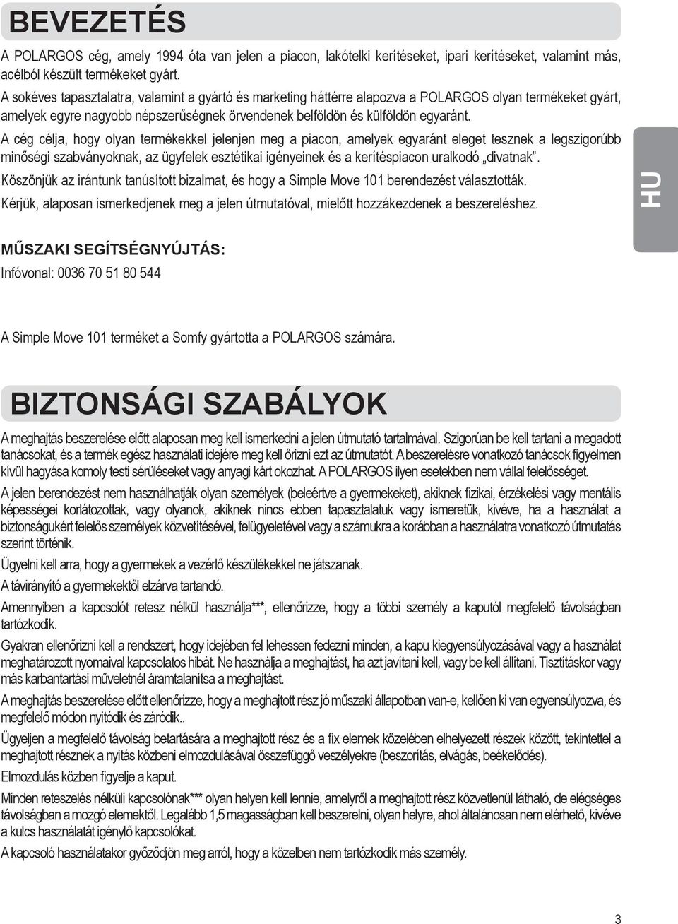 A cég célja, hogy olyan termékekkel jelenjen meg a piacon, amelyek egyaránt eleget tesznek a legszigorúbb minőségi szabványoknak, az ügyfelek esztétikai igényeinek és a kerítéspiacon uralkodó