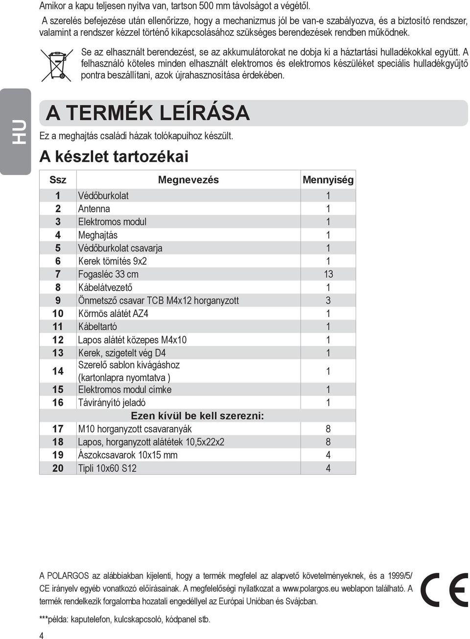 működnek. Se. az elhasznált berendezést, se az akkumulátorokat ne dobja ki a háztartási hulladékokkal együtt. A felhasználó.