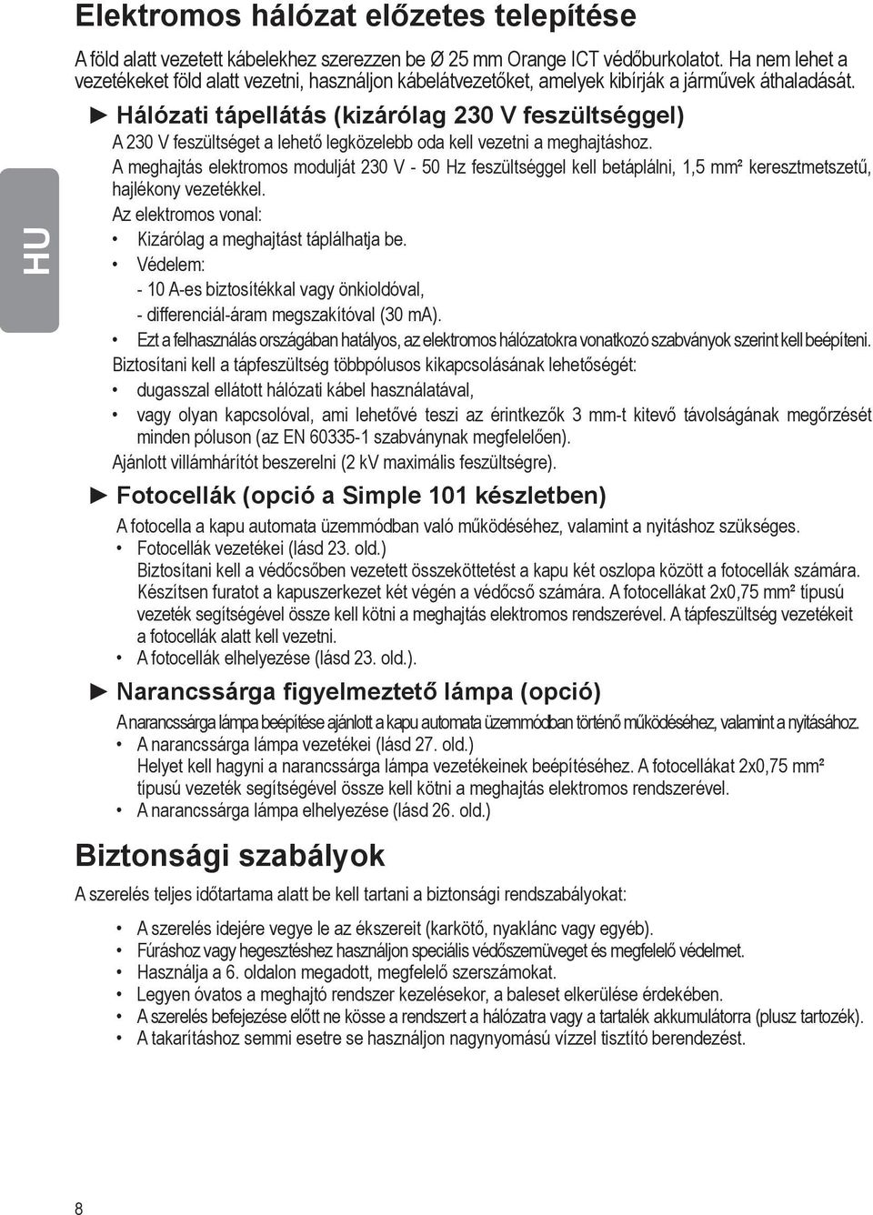 Hálózati tápellátás (kizárólag 230 V feszültséggel) A 230 V feszültséget a lehető legközelebb oda kell vezetni a meghajtáshoz.