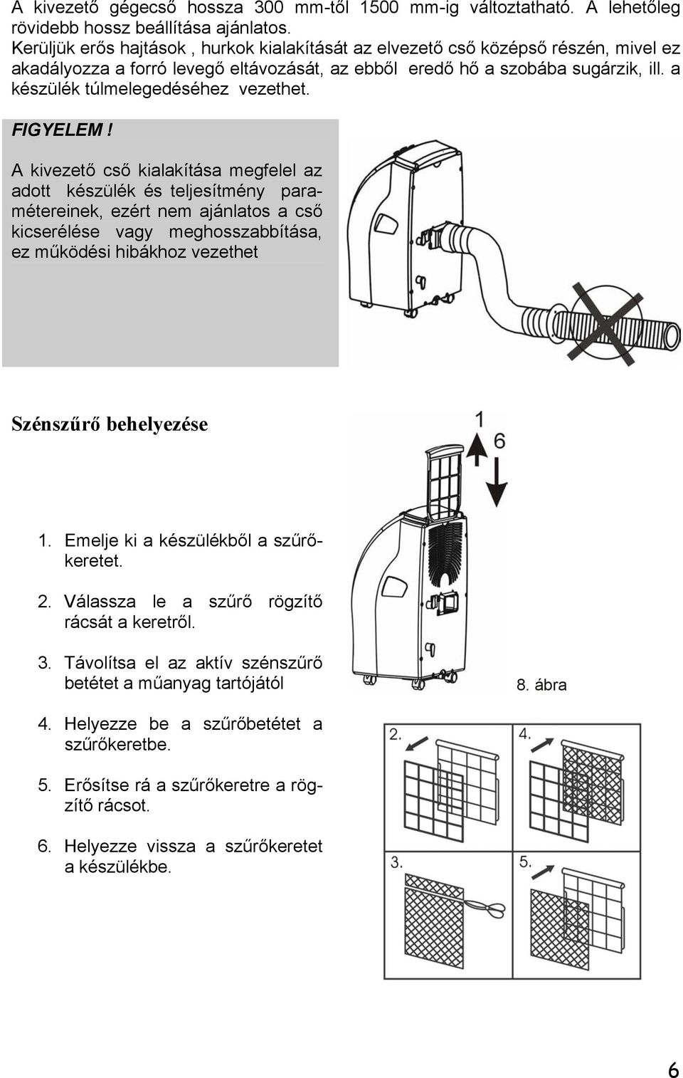 a készülék túlmelegedéséhez vezethet. FIGYELEM!