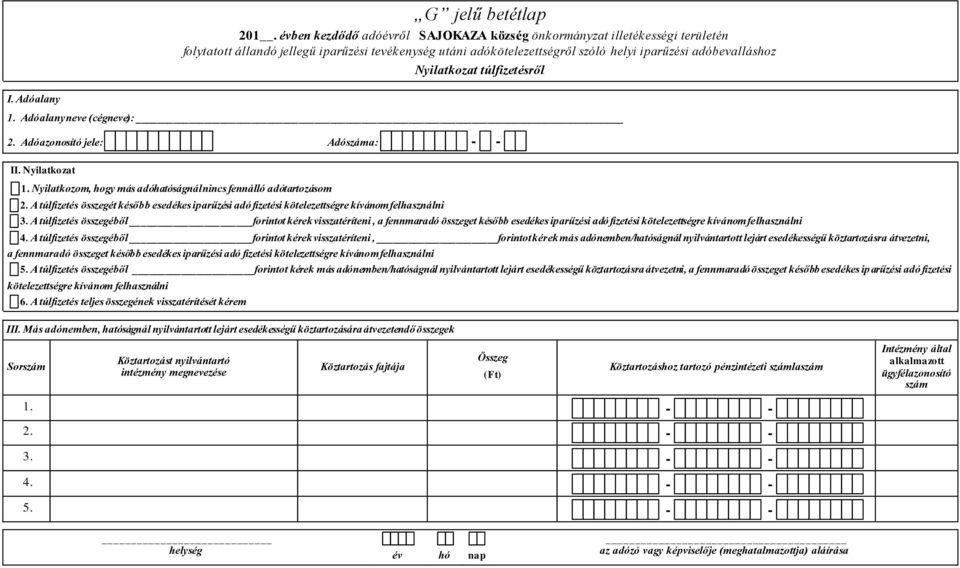 túlfizetésről I. Adóalany 1. Adóalany neve (cégneve): 2. Adóazonosító jele: Adószáma: II. Nyilatkozat 1. Nyilatkozom, hogy más adóhatóságnál nincs fennálló adótartozásom 2.