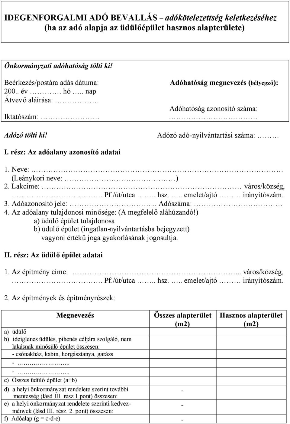 Neve: (Leánykori neve: ) 2. Lakcíme: város/község,. Pf./út/utca.. hsz... emelet/ajtó irányítószám. 3. Adóazonosító jele:... Adószáma: 4. Az adóalany tulajdonosi minősége: (A megfelelőaláhúzandó!