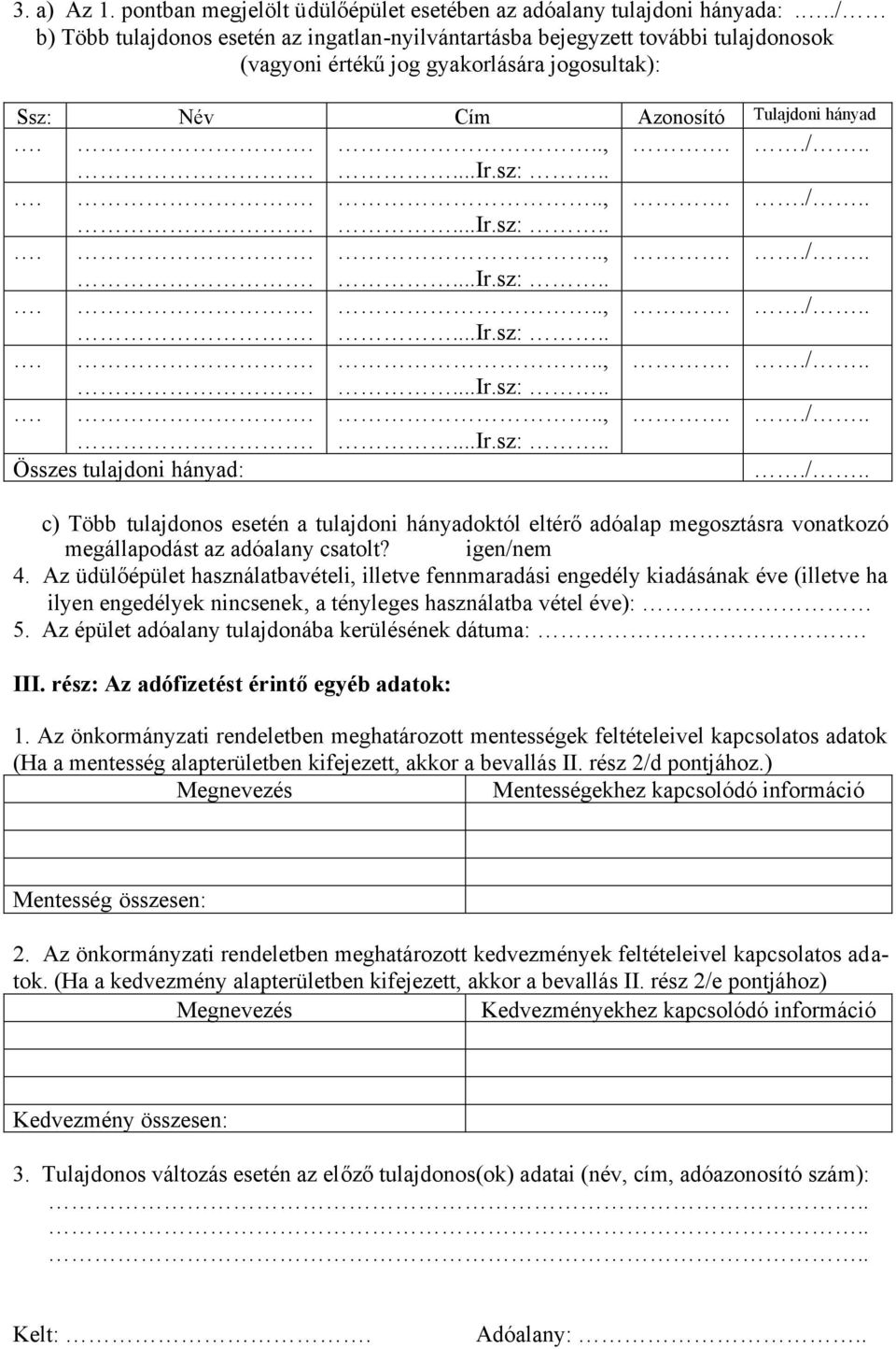 /.. c) Több tulajdonos esetén a tulajdoni hányadoktól eltérőadóalap megosztásra vonatkozó megállapodást az adóalany csatolt? igen/nem 4.