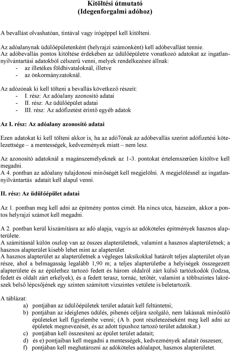 - az önkormányzatoknál. Az adózónak ki kell tölteni a bevallás következőrészeit: - I. rész: Az adóalany azonosító adatai - II. rész: Az üdülőépület adatai - III.