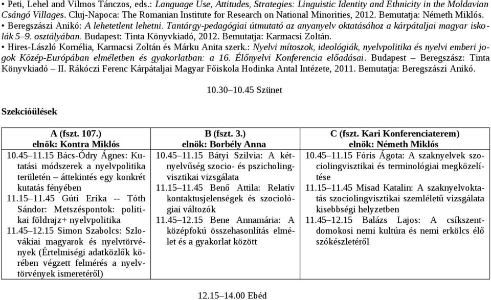 Tantárgy-pedagógiai útmutató az anyanyelv oktatásához a kárpátaljai magyar iskolák 5 9. osztályában. Budapest: Tinta Könyvkiadó, 2012. Bemutatja: Karmacsi Zoltán.