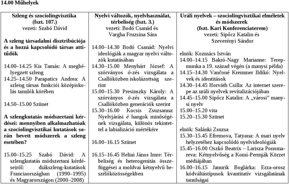 00 Szünet A szlengkutatás módszertani kérdései: mennyiben alkalmazhatóak a szociolingvisztikai kutatások során bevett módszerek a szleng esetében? 15.00 15.