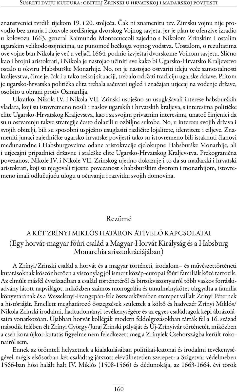 general Raimundo Montecuccoli zajedno s Nikolom Zrinskim i ostalim ugarskim velikodostojnicima, uz punomoć bečkoga vojnog vodstva. Uostalom, o rezultatima ove vojne ban Nikola je već u veljači 1664.