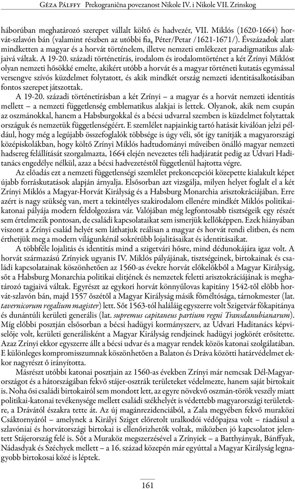 Évszázadok alatt mindketten a magyar és a horvát történelem, illetve nemzeti emlékezet paradigmatikus alakjaivá váltak. A 19-20.
