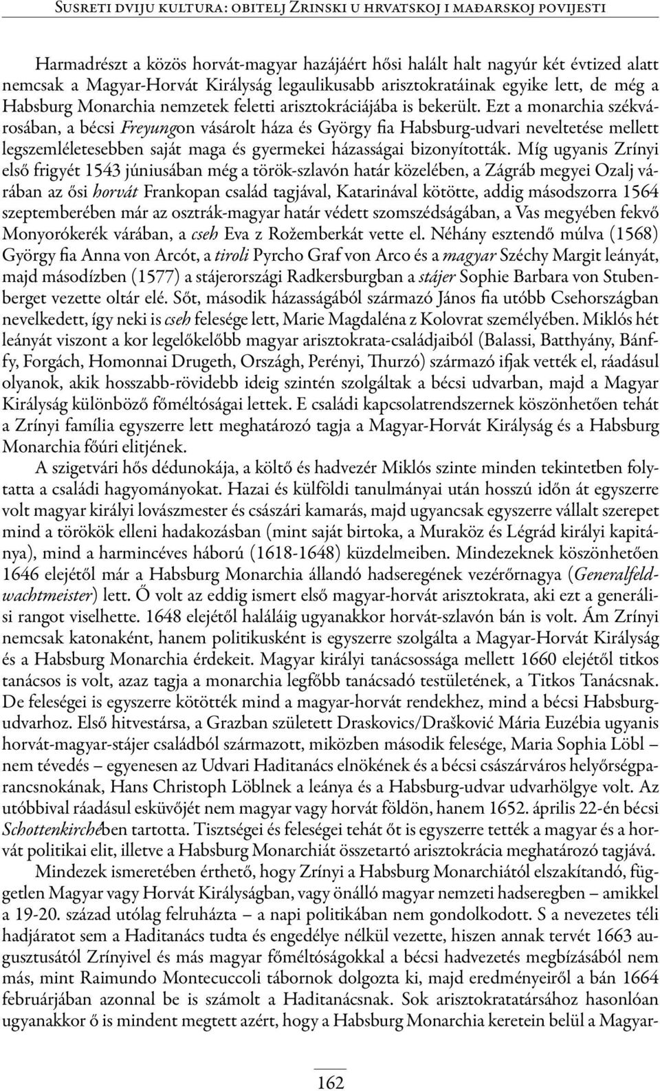 Ezt a monarchia székvárosában, a bécsi Freyungon vásárolt háza és György fia Habsburg-udvari neveltetése mellett legszemléletesebben saját maga és gyermekei házasságai bizonyították.