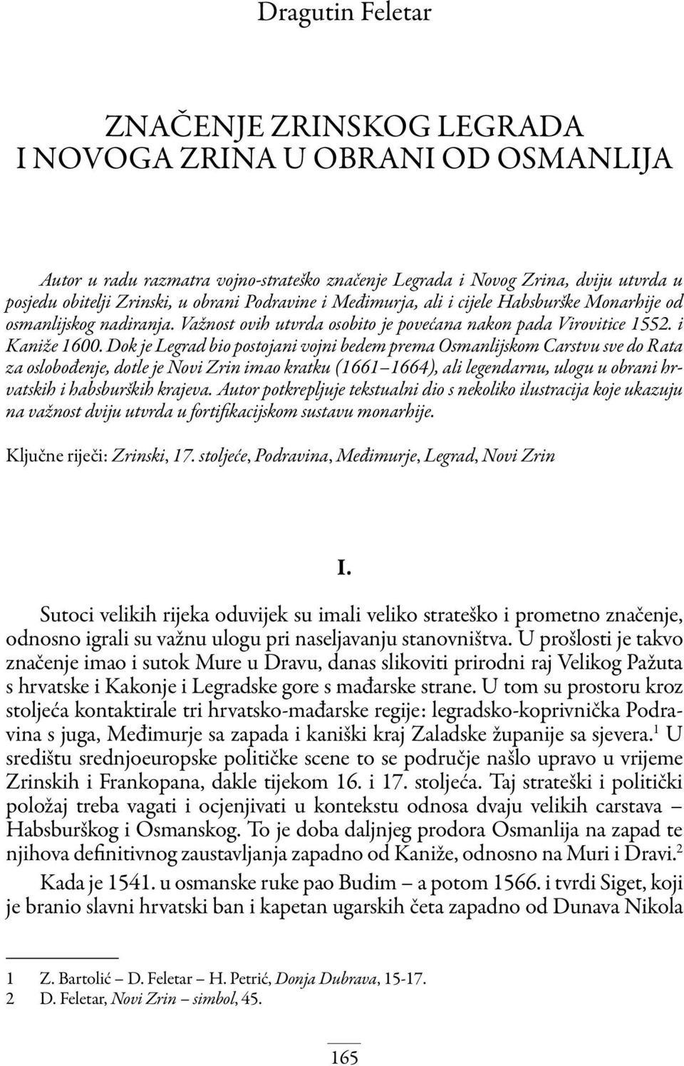 Dok je Legrad bio postojani vojni bedem prema Osmanlijskom Carstvu sve do Rata za oslobođenje, dotle je Novi Zrin imao kratku (1661 1664), ali legendarnu, ulogu u obrani hrvatskih i habsburških