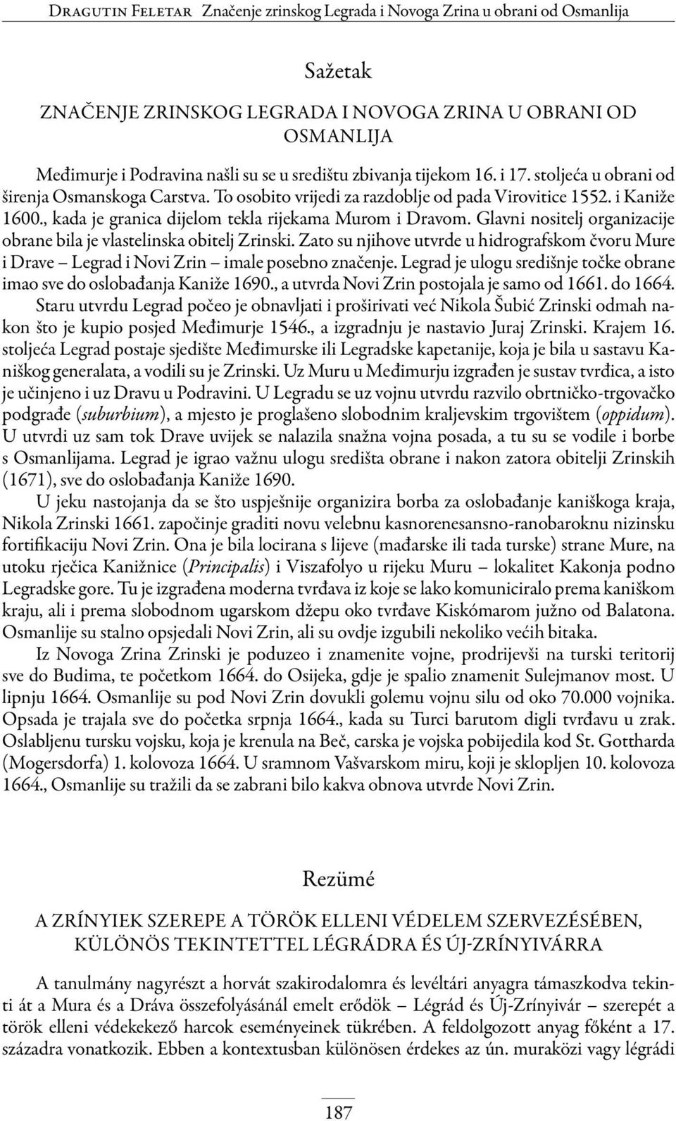 , kada je granica dijelom tekla rijekama Murom i Dravom. Glavni nositelj organizacije obrane bila je vlastelinska obitelj Zrinski.