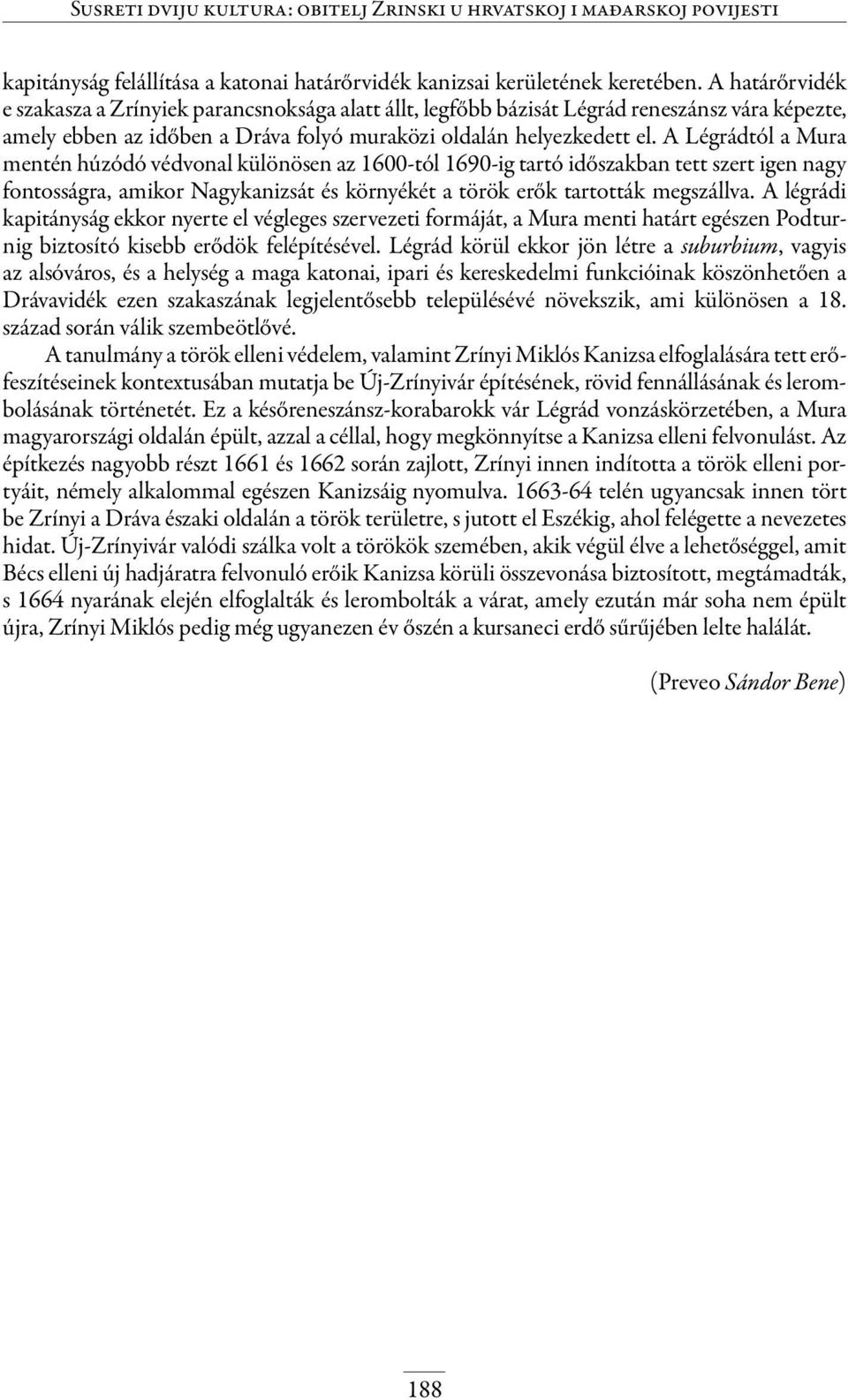 A Légrádtól a Mura mentén húzódó védvonal különösen az 1600-tól 1690-ig tartó időszakban tett szert igen nagy fontosságra, amikor Nagykanizsát és környékét a török erők tartották megszállva.