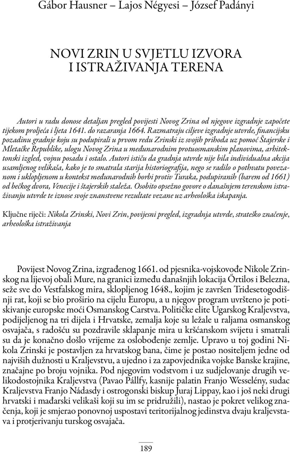 Razmatraju ciljeve izgradnje utvrde, financijsku pozadinu gradnje koju su podupirali u prvom redu Zrinski iz svojih prihoda uz pomoć Štajerske i Mletačke Republike, ulogu Novog Zrina u međunarodnim