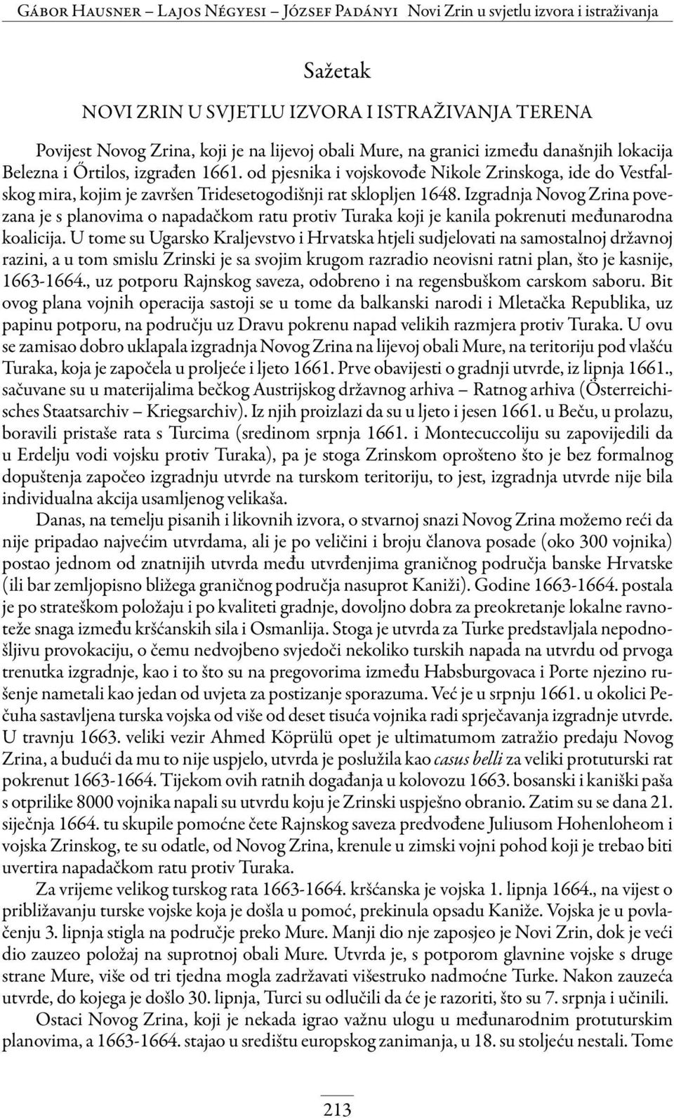 Izgradnja Novog Zrina povezana je s planovima o napadačkom ratu protiv Turaka koji je kanila pokrenuti međunarodna koalicija.