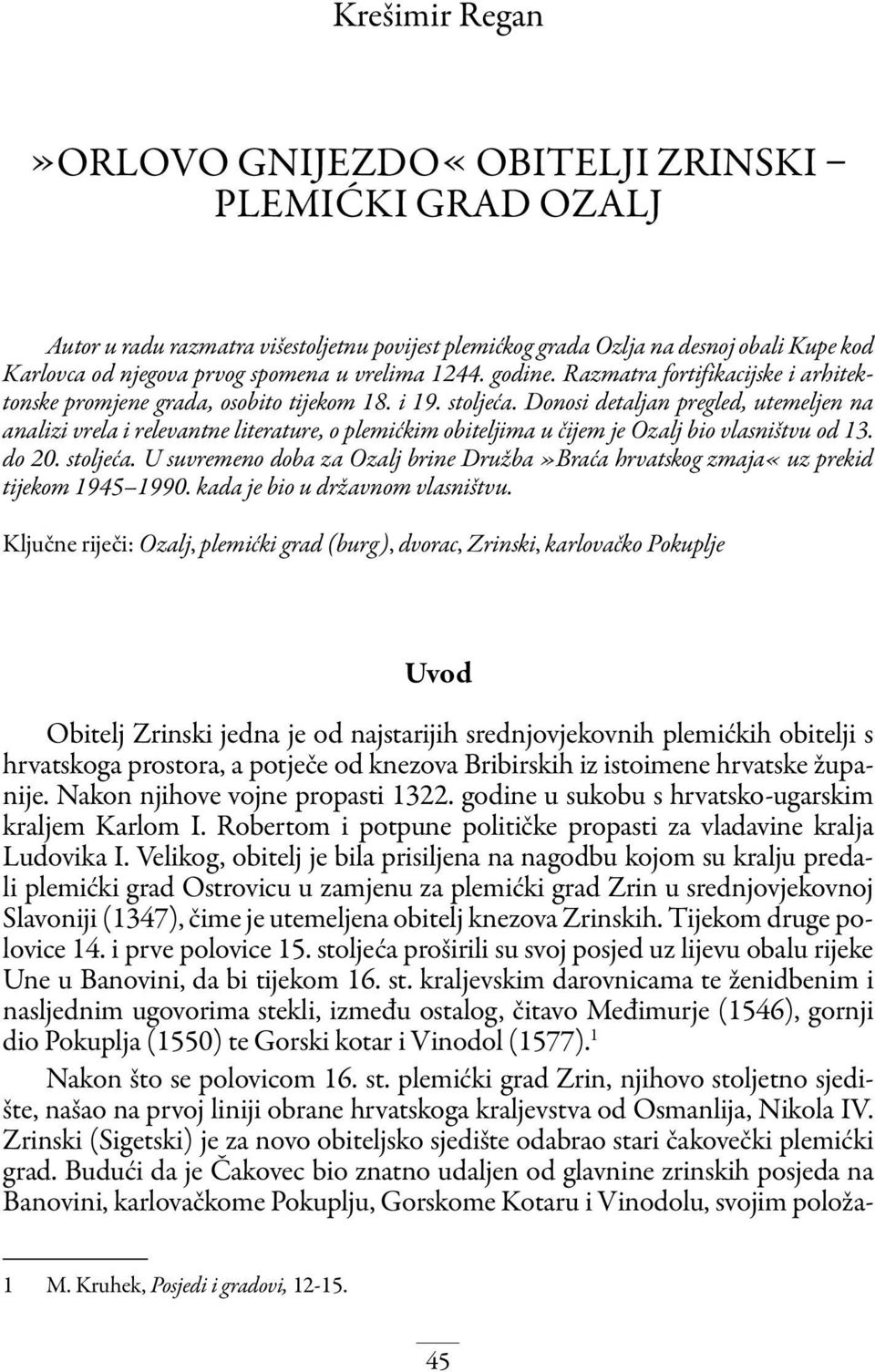 Donosi detaljan pregled, utemeljen na analizi vrela i relevantne literature, o plemićkim obiteljima u čijem je Ozalj bio vlasništvu od 13. do 20. stoljeća.