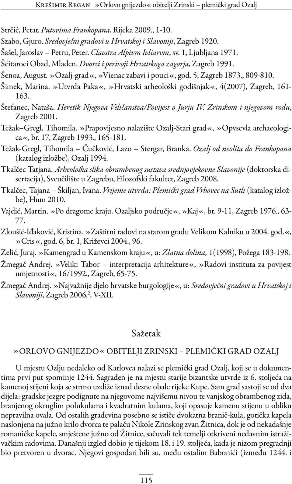 »Ozalj-grad«,»Vienac zabavi i pouci«, god. 5, Zagreb 1873., 809-810. Šimek, Marina.»Utvrda Paka«,»Hrvatski arheološki godišnjak«, 4(2007), Zagreb, 161-163. Štefanec, Nataša.