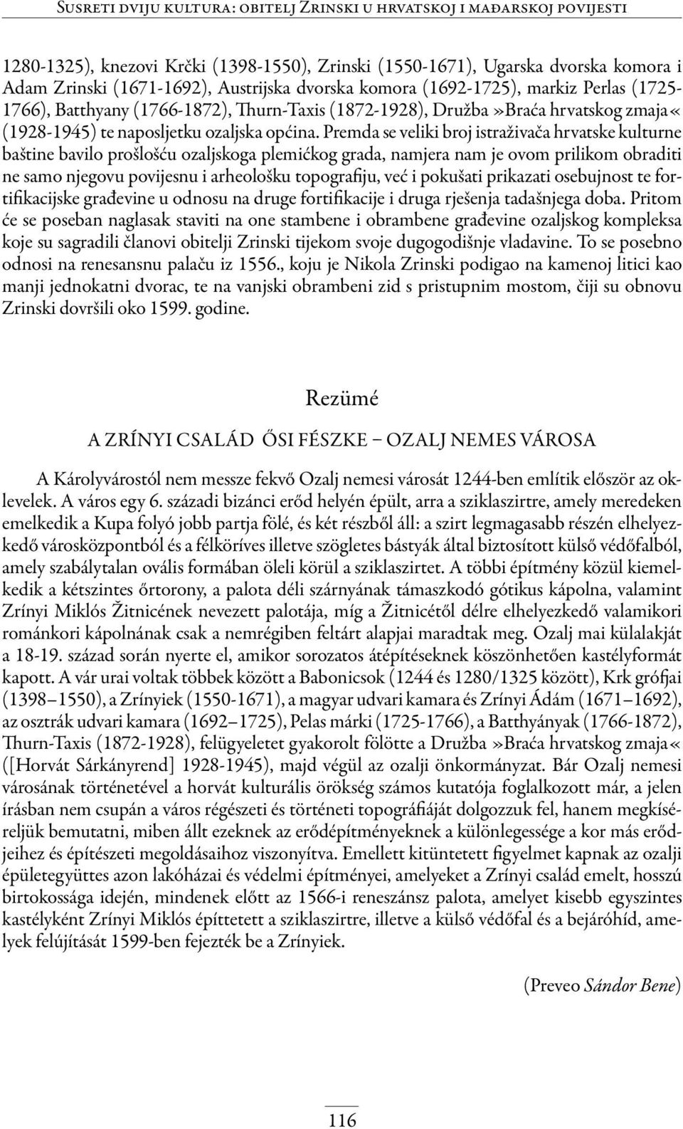 Premda se veliki broj istraživača hrvatske kulturne baštine bavilo prošlošću ozaljskoga plemićkog grada, namjera nam je ovom prilikom obraditi ne samo njegovu povijesnu i arheološku topografiju, već