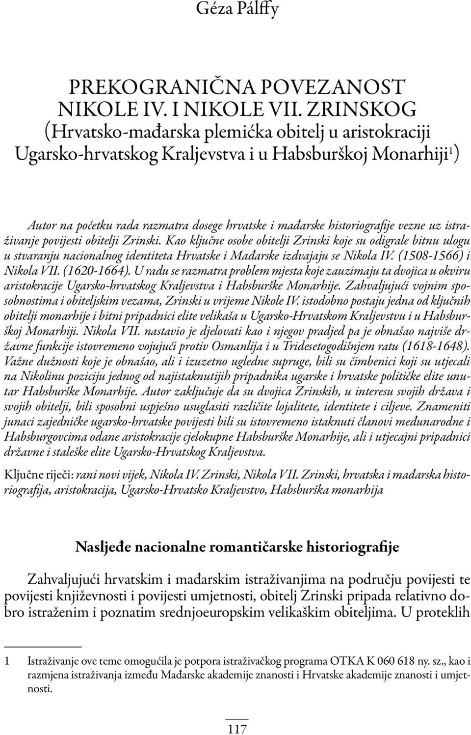 vezne uz istraživanje povijesti obitelji Zrinski. Kao ključne osobe obitelji Zrinski koje su odigrale bitnu ulogu u stvaranju nacionalnog identiteta Hrvatske i Mađarske izdvajaju se Nikola IV.