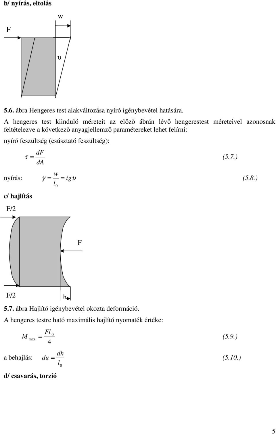 paramétereket lehet felírni: nyíró feszültség (csúsztató feszültség): df τ = da (5.7.) nyírás: c/ hajlítás F/2 γ w = tgυ l = 0 (5.8.