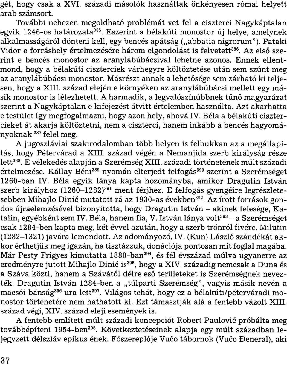 Az első szerint e bencés monostor az aranylábúbácsival lehetne azonos. Ennek ellentmond, hogy a bélakúti ciszterciek várhegyre költöztetése után sem szűnt meg az aranylábúbácsi monostor.