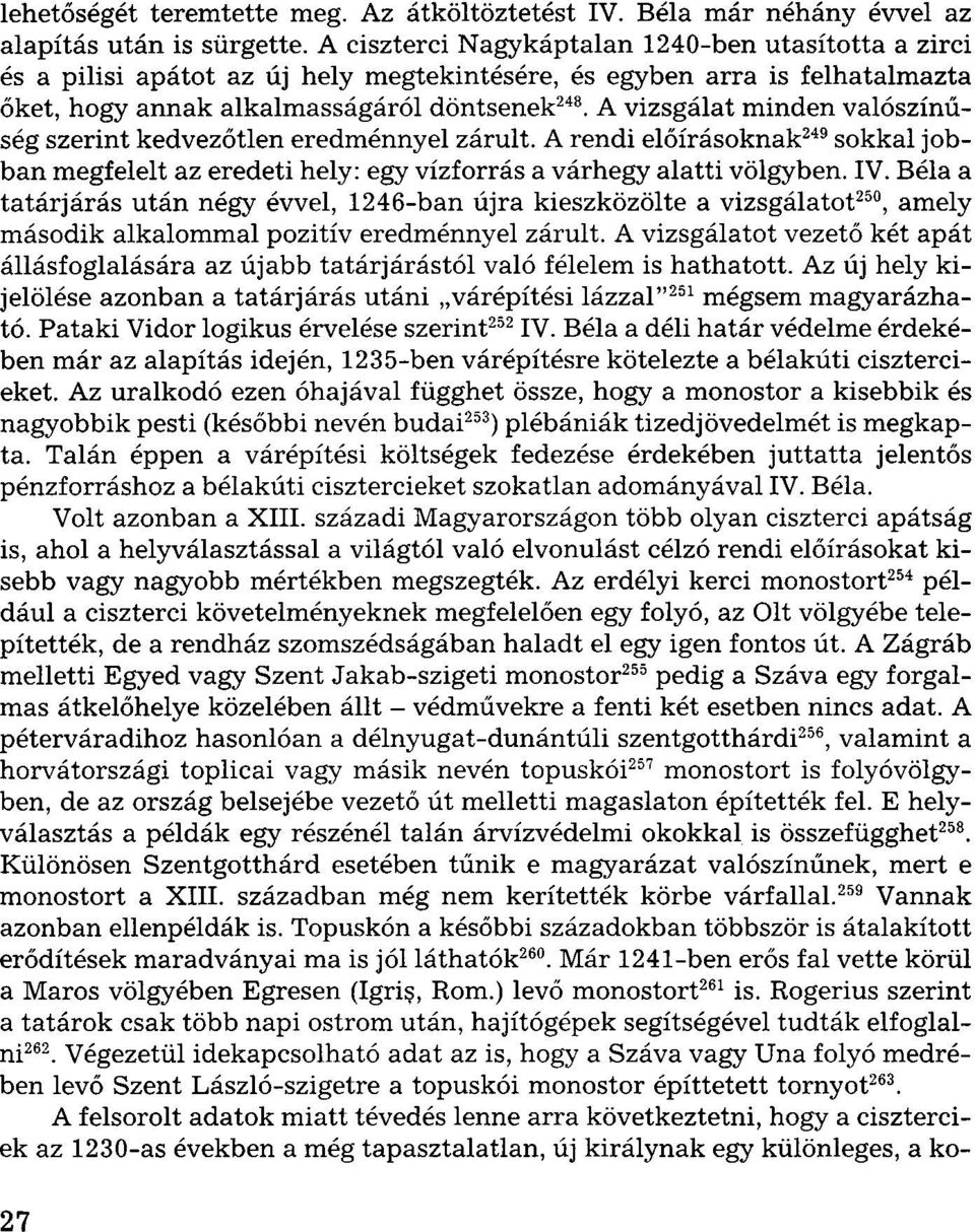 A vizsgálat minden valószínűség szerint kedvezőtlen eredménnyel zárult. A rendi előírásoknak 249 sokkal jobban megfelelt az eredeti hely: egy vízforrás a várhegy alatti völgyben. IV.