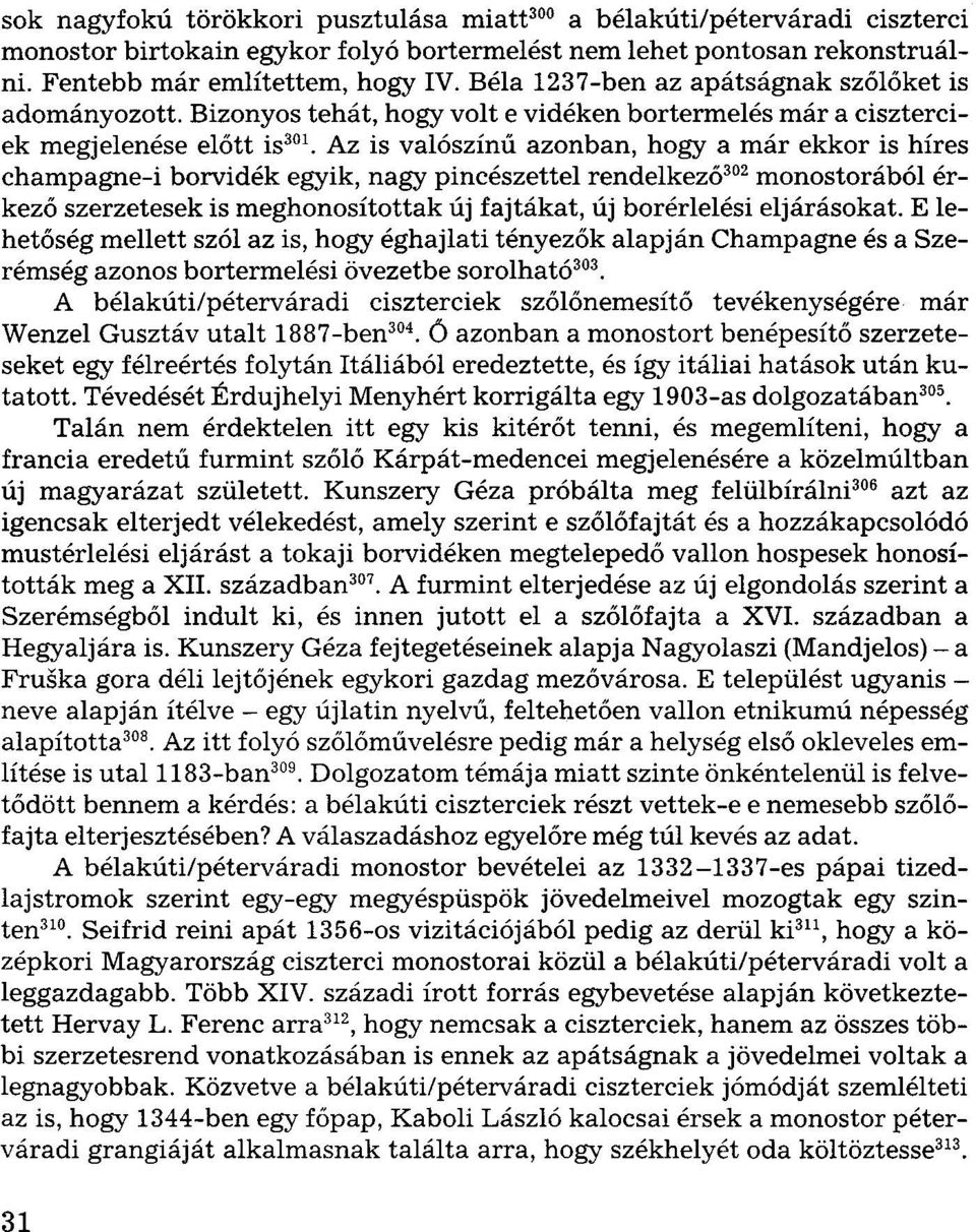 Az is valószínű azonban, hogy a már ekkor is híres champagne-i borvidék egyik, nagy pincészettel rendelkező 302 monostorából érkező szerzetesek is meghonosítottak új fajtákat, új borérlelési
