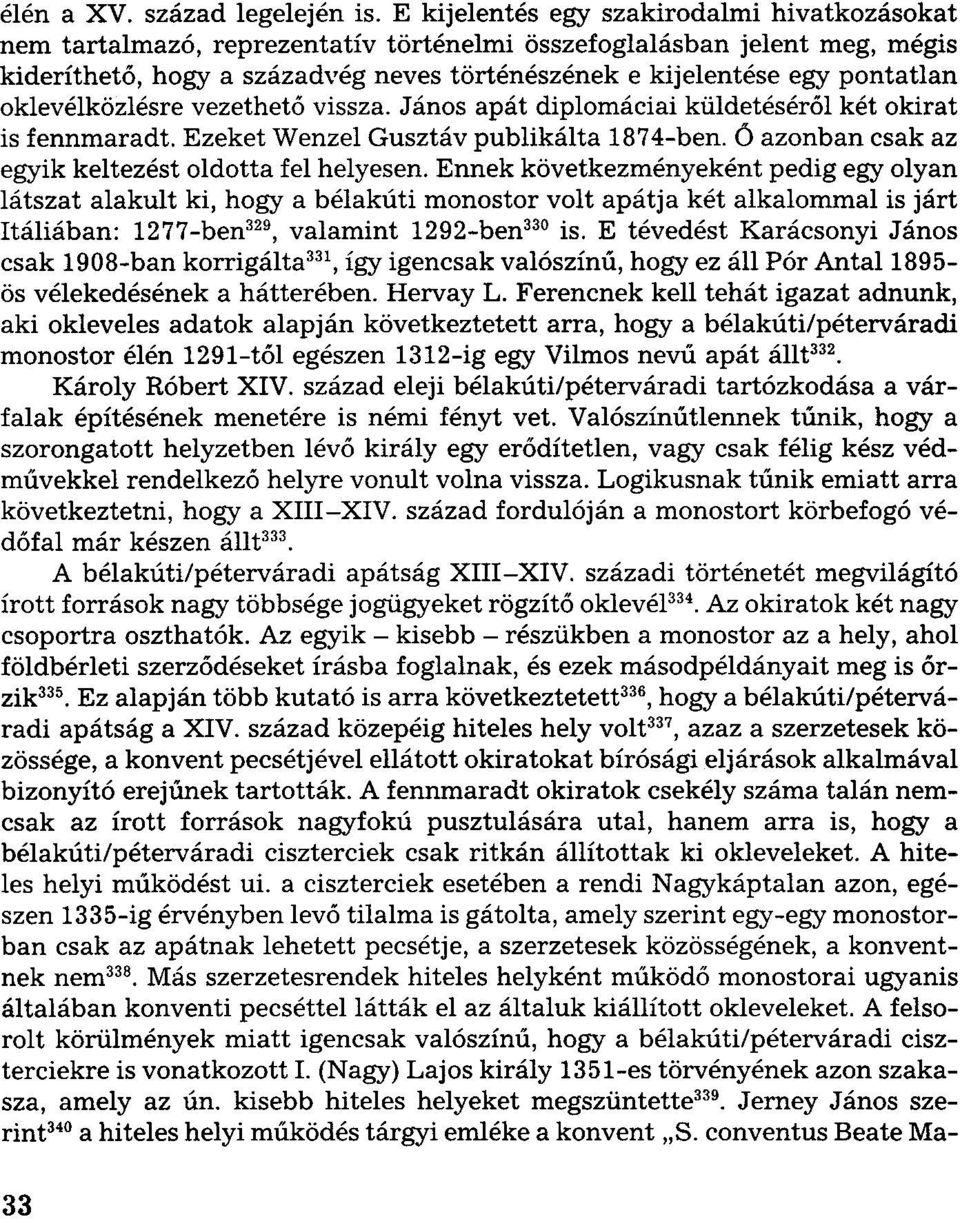 oklevélközlésre vezethető vissza. János apát diplomáciai küldetéséről két okirat is fennmaradt. Ezeket Wenzel Gusztáv publikálta 1874-ben. Ő azonban csak az egyik keltezést oldotta fel helyesen.