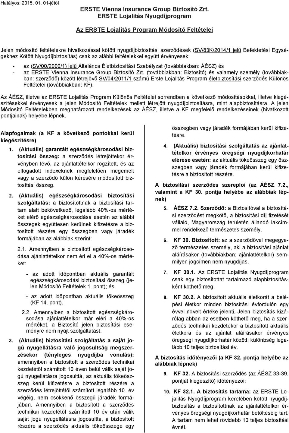 Egységekhez Kötött Nyugdíjbiztosítás) csak az alábbi feltételekkel együtt érvényesek: - az (SV/00/2000/1) jelű Általános Életbiztosítási Szabályzat (továbbiakban: ÁÉSZ) és - az ERSTE Vienna Insurance