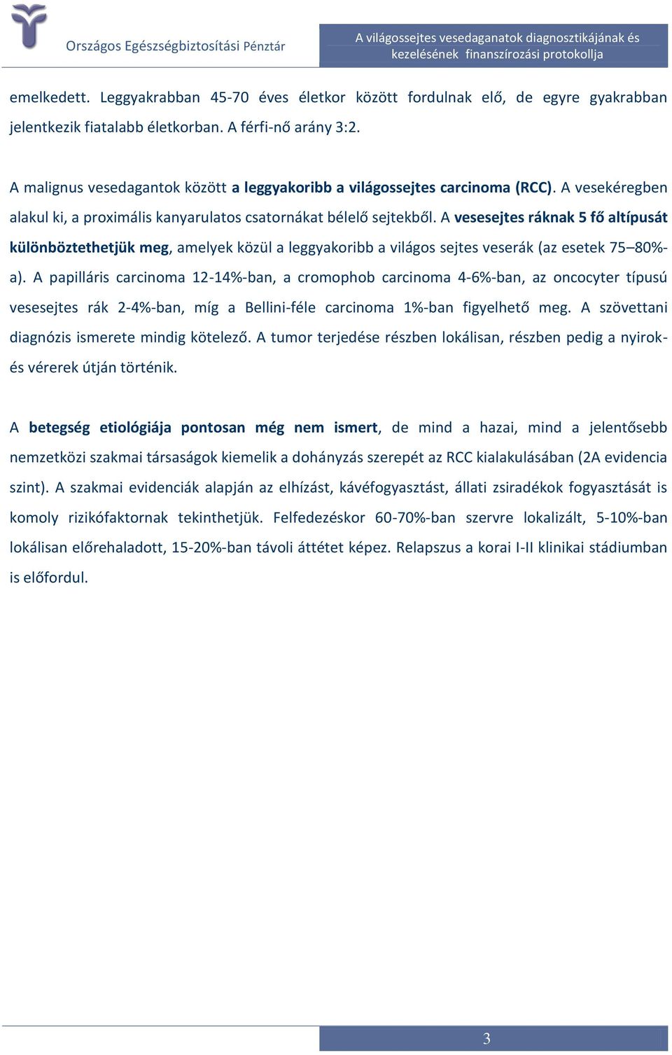 A vesesejtes ráknak 5 fő altípusát különböztethetjük meg, amelyek közül a leggyakoribb a világos sejtes veserák (az esetek 75 80%- a).