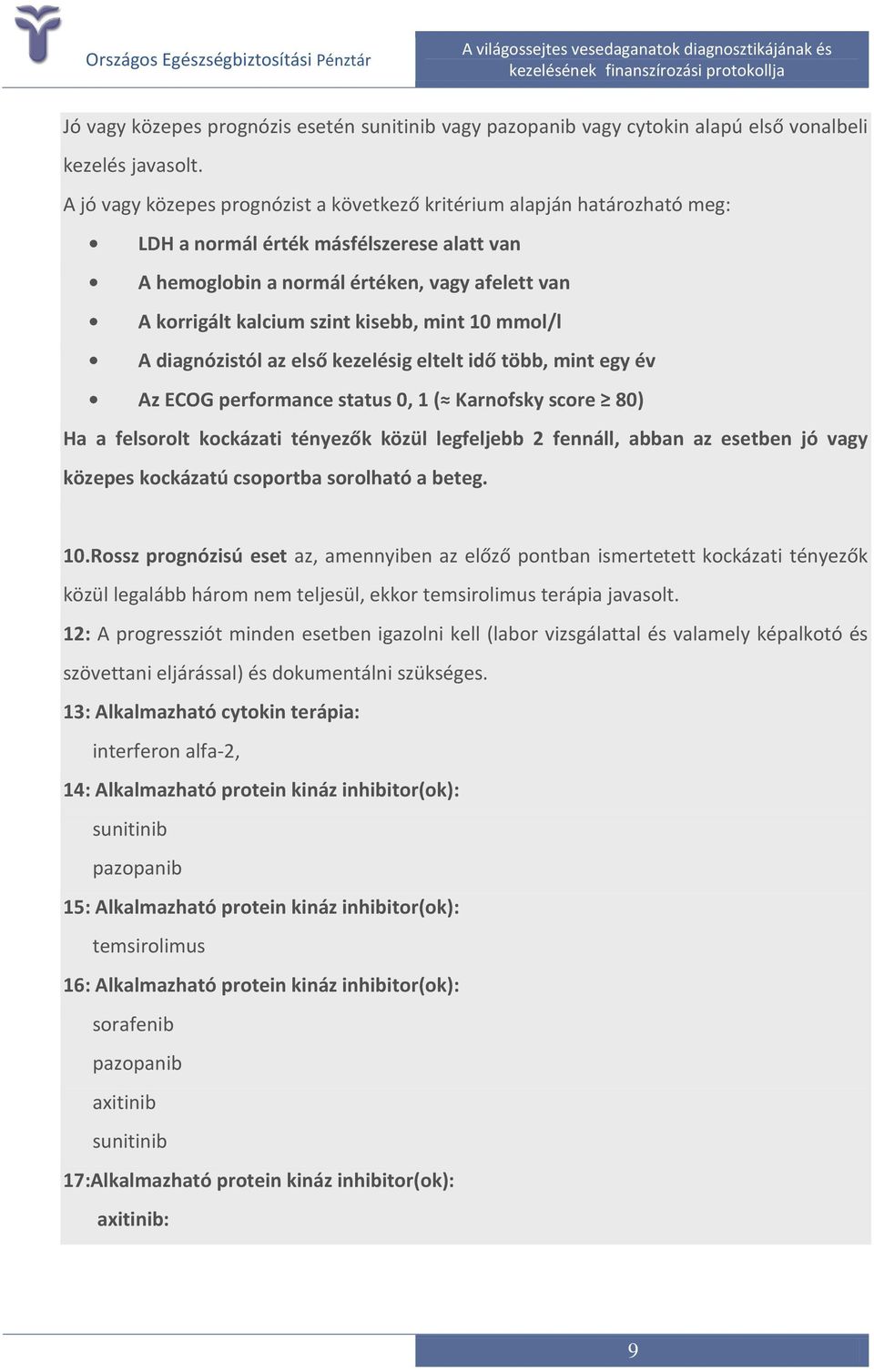 kisebb, mint 10 mmol/l A diagnózistól az első kezelésig eltelt idő több, mint egy év Az ECOG performance status 0, 1 ( Karnofsky score 80) Ha a felsorolt kockázati tényezők közül legfeljebb 2