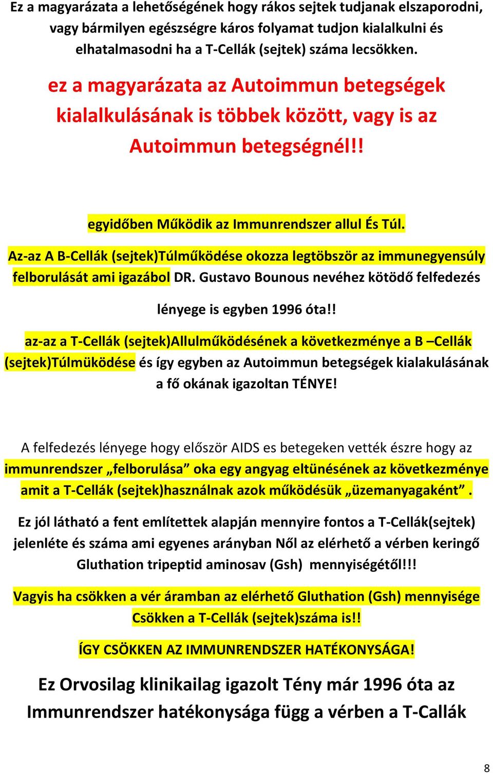 Az-az A B-Cellák (sejtek)túlműködése okozza legtöbször az immunegyensúly felborulását ami igazábol DR. Gustavo Bounous nevéhez kötödő felfedezés lényege is egyben 1996 óta!