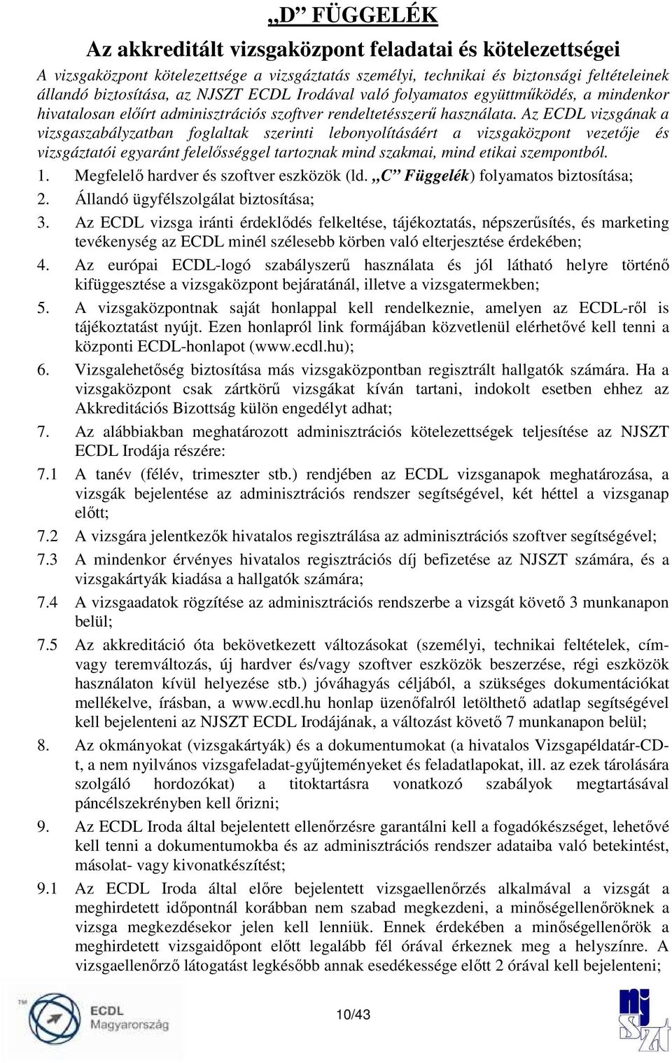 Az ECDL vizsgának a vizsgaszabályzatban foglaltak szerinti lebonyolításáért a vizsgaközpont vezetıje és vizsgáztatói egyaránt felelısséggel tartoznak mind szakmai, mind etikai szempontból. 1.