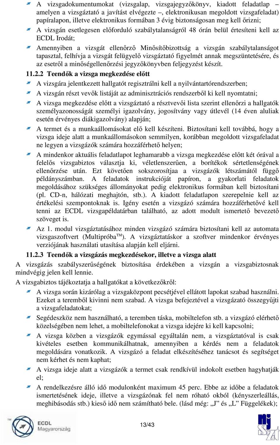 szabálytalanságot tapasztal, felhívja a vizsgát felügyelı vizsgáztató figyelmét annak megszüntetésére, és az esetrıl a minıségellenırzési jegyzıkönyvben feljegyzést készít. 11.2.