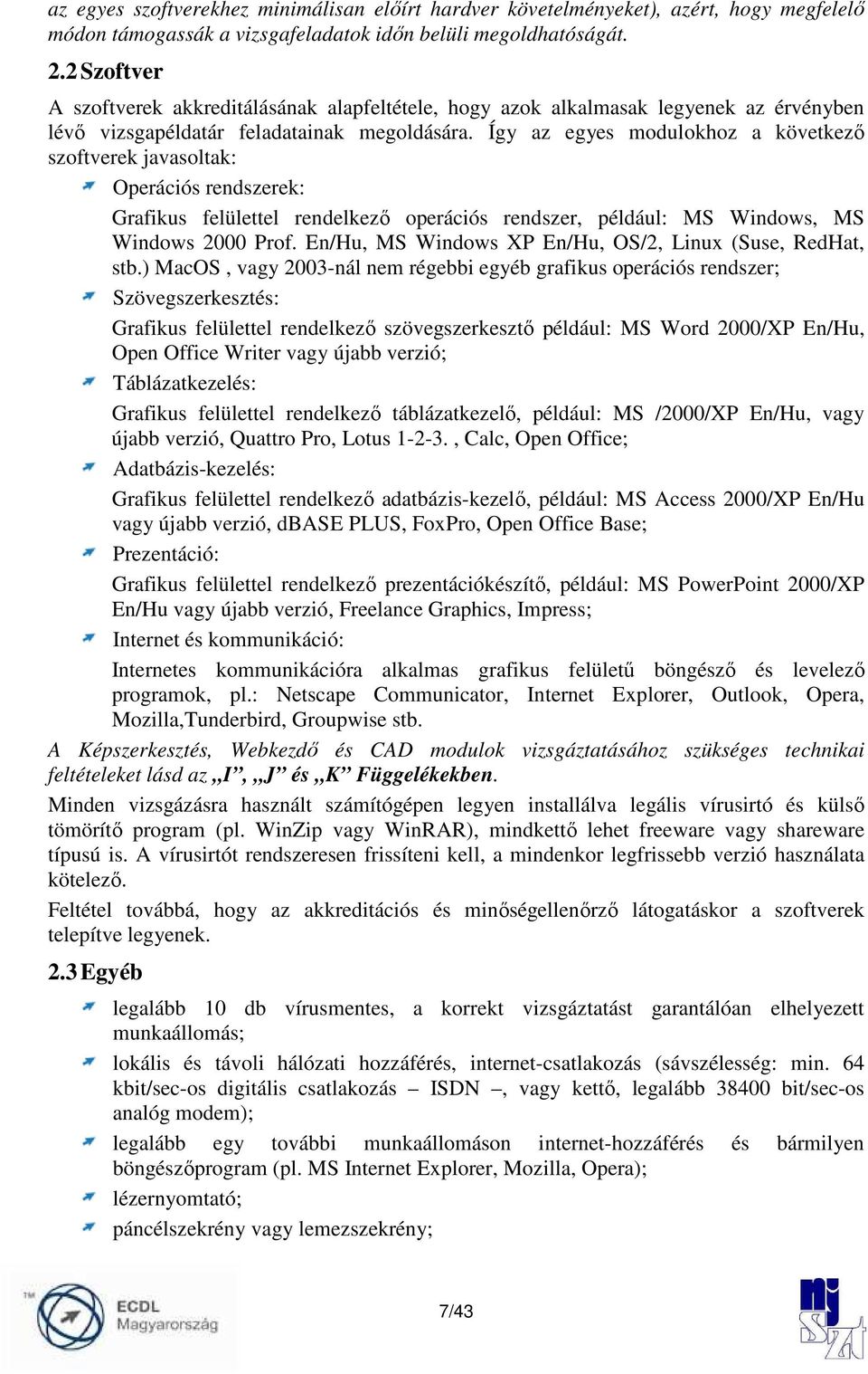 Így az egyes modulokhoz a következı szoftverek javasoltak: Operációs rendszerek: Grafikus felülettel rendelkezı operációs rendszer, például: MS Windows, MS Windows 2000 Prof.