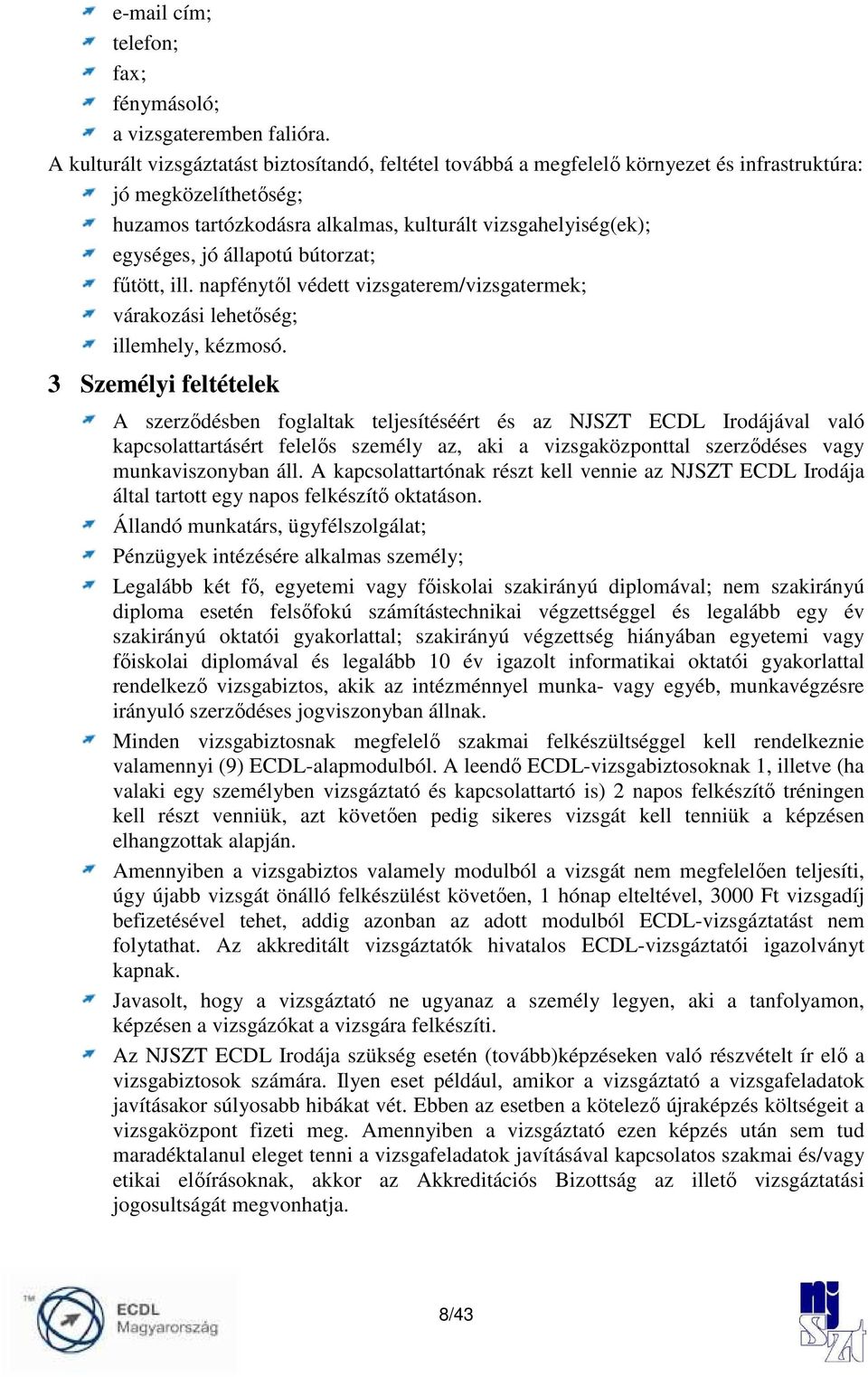 állapotú bútorzat; főtött, ill. napfénytıl védett vizsgaterem/vizsgatermek; várakozási lehetıség; illemhely, kézmosó.